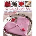 100 Classic Napkin Folds: Simple and Stylish Designs for Every Occasion