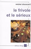 Le Frivole et le Serieux. Vers un Nouveau Progressisme.