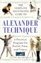 The Complete Illustrated Guide to Alexander Technique: A Practical Approach to Health, Poise, and Fitness