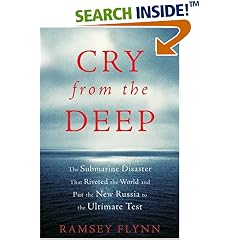 Cry from the Deep: The Submarine Disaster That Riveted the World and Put the New Russia to the Ultimate Test