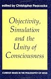 Objectivity, Simulation and the Unity of Consciousness: Current Issues in the Philosophy of Mind  (Proceedings of the British Academy) (Proceedings of the British Academy, Vol 83)