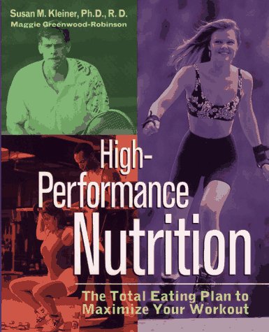 High-Performance Nutrition: The Total Eating Plan to Maximum Your Workout