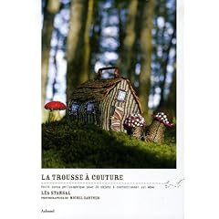 La trousse � couture : Petit conte philosophique pour 20 objets � confectionner soi-m�me