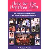 Help for the Hopeless Child: A Guide for Families (With Special Discussion for Assessing and Treating the Post-Institutionalized Child), Second Edition