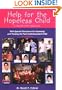 Help for the Hopeless Child: A Guide for Families (With Special Discussion for Assessing and Treating the Post-Institutionalized Child), Second Edition