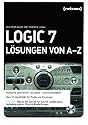 Logic 7 L&ouml;sungen von A - Z: Hunderte praktischer L&ouml;sungen &ndash; sofort anwendbar. Mehr Produktivit&auml;t f&uuml;r Profis und Einsteiger. Auf DVD: Beispielprojekte, ... Schritt-f&uuml;r-Schritt-Anleitungen auf Video