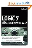 Logic 7 L�sungen von A - Z: Hunderte praktischer L�sungen � sofort anwendbar. Mehr Produktivit�t f�r Profis und Einsteiger. Auf DVD: Beispielprojekte, ... Schritt-f�r-Schritt-Anleitungen auf Video