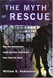 The Myth of Rescue: Why the Democracies Could Not Have Saved More Jews from the Nazis