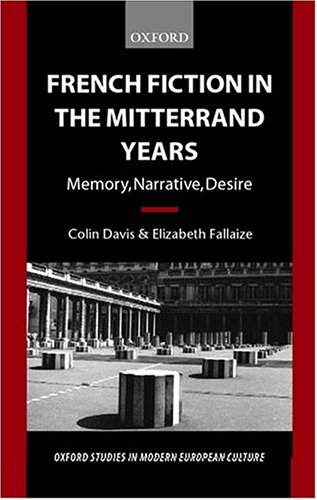 French Fiction in the Mitterrand Years: Memory, Narrative, Desire (Oxford Studies in Modern European Culture)