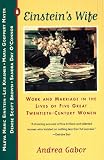 Einstein`s Wife: Work and Marriage in the Lives of Five Great Twentieth-Century Women