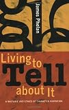 Living To Tell About It: A Rhetoric And Ethics Of Character Narration