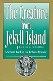 The Creature from Jekyll Island : A Second Look at the Federal Reserve