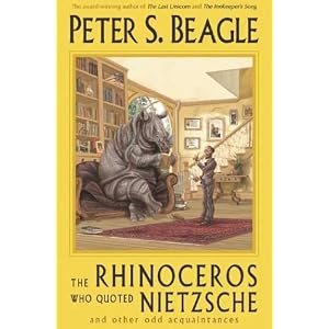 The Rhinoceros Who Quoted Nietzsche and Other Odd Acquaintances by Peter S. Beagle