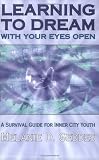 Learning to Dream With Your Eyes Open: A Survival Guide for Inner City Youth