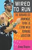Wired to Run: The Runaholics Anonymous Guide to Living with Running Addiction