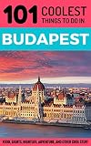 Budapest: Budapest Travel Guide: 101 Coolest Things to Do in Budapest, Hungary (Budapest Guide, Travel to Budapest, Hungary Travel Guide, Travel East Europe)