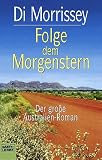 Folge dem Morgenstern: Der gro&szlig;e Australien-Roman - Di Morrissey