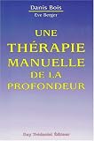 Une thérapie manuelle de la profondeur : Méthode Danis Bois, fasciathérapie-pulsologie