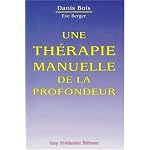 Une th?rapie manuelle de la profondeur : M?thode Danis Bois, fasciath?rapie-pulsologie book cover