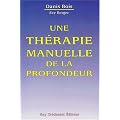 Une th�rapie manuelle de la profondeur : M�thode Danis Bois, fasciath�rapie-pulsologie
