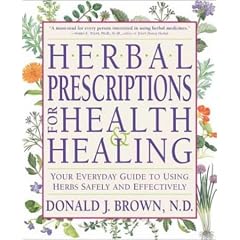 Herbal Prescriptions for Health and Healing: Your Everyday Guide to Using Herbs Safely and Effectively