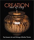Pottery Books item: Creation Out of Clay: The Ceramic Art and Writings of Brother Thomas