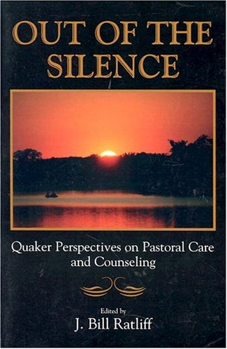 Out of the Silence: Quaker Perspectives on Pastoral Care and Counseling