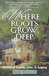 Where Roots Grow Deep: Stories of Family, Love, and Legacy