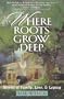 Where Roots Grow Deep: Stories of Family, Love, and Legacy