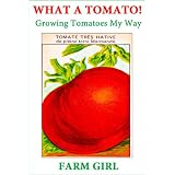 What A Tomato: Growing Tomatoes My Way