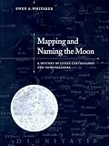 Mapping and Naming the Moon: A History of Lunar Cartography and Nomenclature