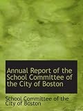 Annual Report of the School Committee of the City of Boston