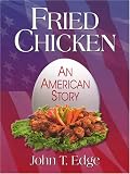 Fried Chicken: An American Story John T. Edge
