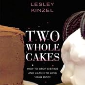 Two Whole Cakes: How to Stop Dieting and Learn to Love Your Body | [Lesley Kinzel]