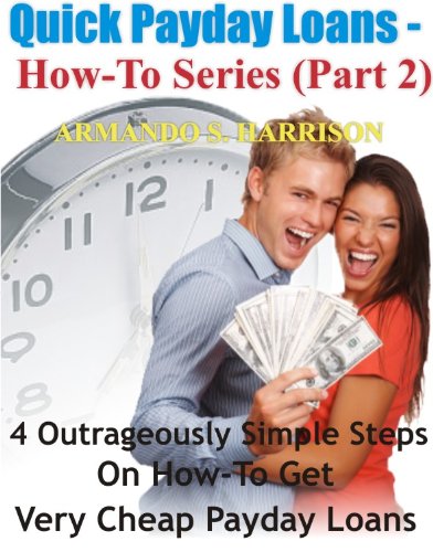 Quick Payday Loans - How-To Series (Part 2) - "4 Outrageously Simple Steps On How-To Get Very Cheap Payday Loans!"