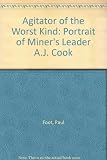 An agitator of the worst kind : a portrait of miners' leader A.J. Cook
