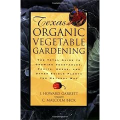 Texas Organic Vegetable Gardening: The Total Guide to Growing Vegetables, Fruits, Herbs, and Other Edible Plants the Natural Way
