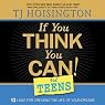 If You Think You Can! for Teens: Thirteen Laws for Creating the Life of Your Dreams