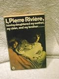 I, Pierre Rivière, having slaughtered my mother, my sister and my brother - : a case of parricide in the 19th century
