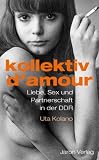 Produkt-Bild: Kollektiv d'amour: Liebe, Sex und Partnerschaft in der DDR