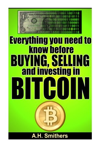 Everything you need to know about buying, selling and investing in Bitcoin (New Technology - New money) (Volume 2)