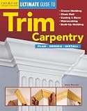 The Ultimate Guide to Trim Carpentry: Plan, Design, Install (Ultimate Guide)