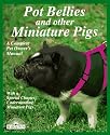 Pot Bellies and Miniature Pigs: A Complete Pet Owner's Manual