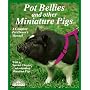 Pot Bellies and Miniature Pigs: A Complete Pet Owner's Manual