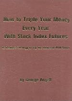 How to Triple Your Money Every Year with Stock Index Futures: An Insider's Strategy to Tap the Riches of Wall Street How to Triple Your Money Every Year with Stock Index Futures: An Insider's Strategy to Tap the Riches of Wall Street