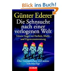 Die Sehnsucht nach einer verlogenen Welt: Unsere Angst vor Freiheit, Markt und Eigenverantwortung - �ber Gutmenschen und andere Scheinheilige