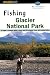 Fishing Glacier National Park, 2nd