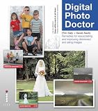 Digital photo doctor : remedies for resuscitating and improving distressed and ailing images