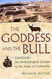 The Goddess and the Bull: Catalhoyuk: An Archaeological Journey to the Dawn of Civilization