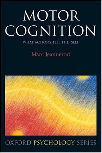 Motor Cognition: What Actions Tell to the Self (Oxford Portraits in Science)